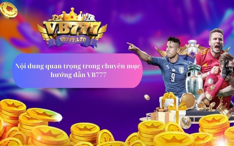 Nội dung quan trọng trong chuyên mục hướng dẫn VB777
