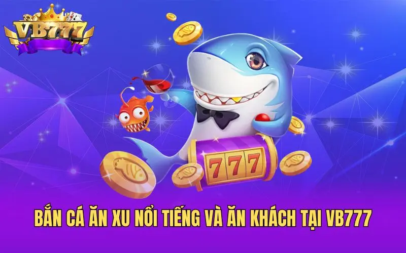 Giới thiệu game bắn cá ăn xu vb777
