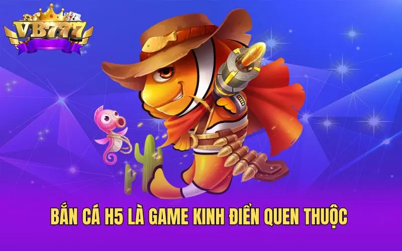 Bắn cá H5 là game kinh điển quen thuộc 