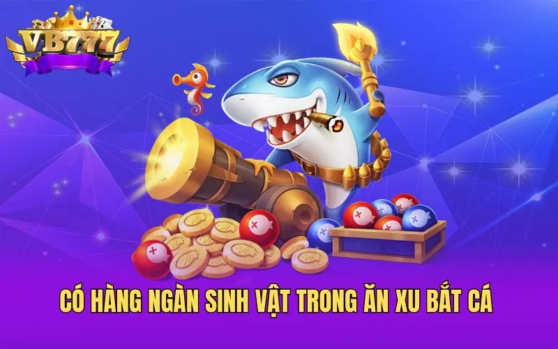 Tại sao bắn cá ăn xu vb777 thu hút nhiều game thủ